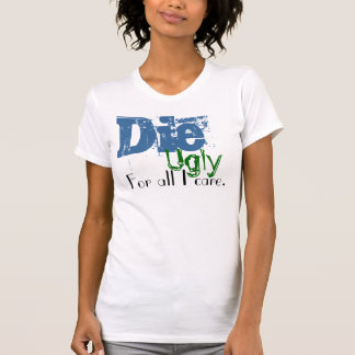 Camiseta Muere, feo, para todos el cuidado de I