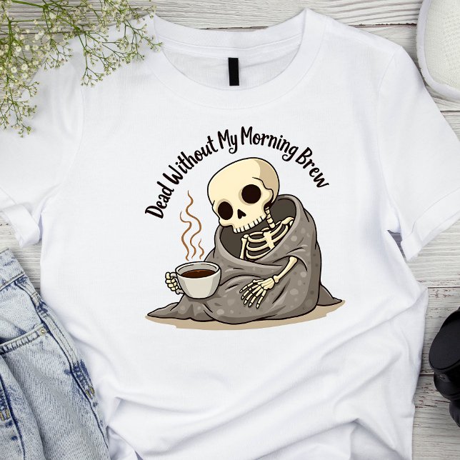 Camiseta Muerto sin mi esqueleto matutino (Subido por el creador)