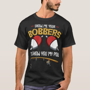 Camiseta Muéstrame a tus Bobbers Divertidos Fisherman