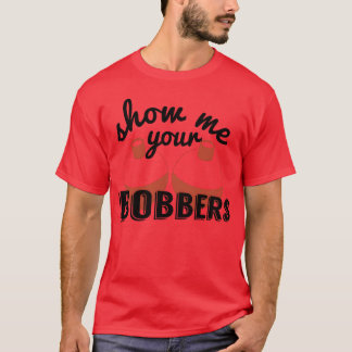 Camiseta Muéstrame tus bobbers divertido pescado cebo de pe