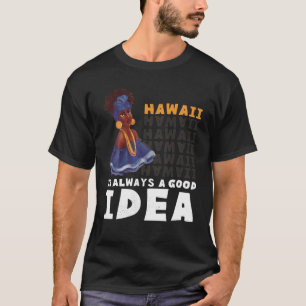 Camiseta Mujer hawaiana. Hawaii Es Siempre Una Buena Idea.