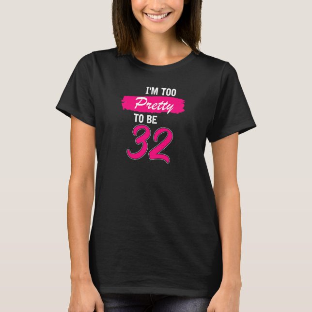 Camiseta Mujeres 32 años Estoy Demasiado Bonito Para Tener  (Anverso)
