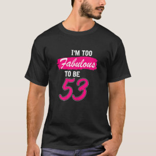Camiseta Mujeres 53 Años Estoy Demasiado Fabuloso Para Ser