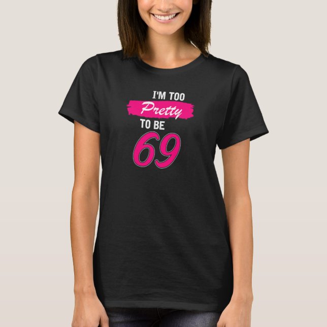 Camiseta Mujeres 69 Años Estoy Demasiado Bonito Para Tener  (Anverso)