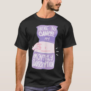 Camiseta Mujeres Aquí Para Cancelar Mi Suscripción Mensual 