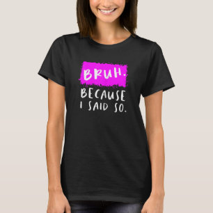 Camiseta Mujeres Bruh Porque Dije Que Mamá Sarcástica
