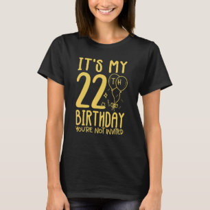 Camiseta Mujeres Es mi cumpleaños número 22 no estás invita