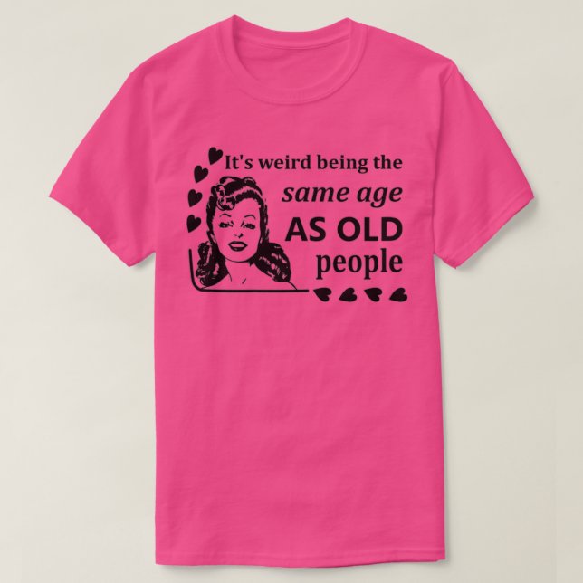 Camiseta Mujeres es raro ser de la misma edad que los ancia (Diseño del anverso)