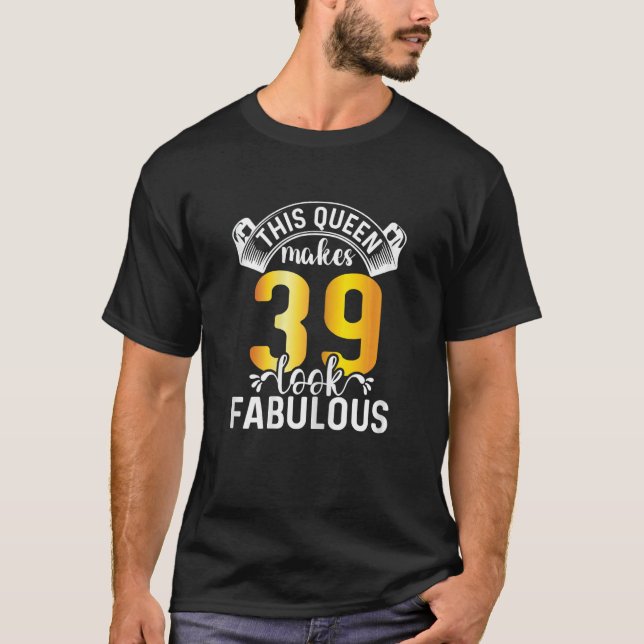 Camiseta Mujeres Esta Reina Hace 39 Lucir Fabulosas 39 Años (Anverso)