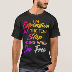 Camiseta Mujeres, estoy Epensiva todo el tiempo para pregun