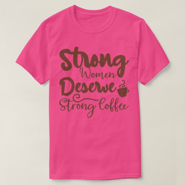 Camiseta Mujeres fuertes merecen un café fuerte (Diseño del anverso)