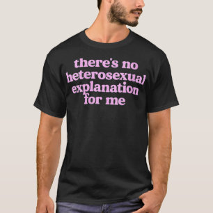 Camiseta Mujeres No Hay Explicación Heteroseual Para Mí VNe