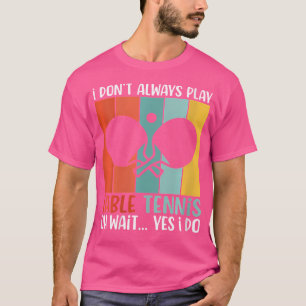 Camiseta Mujeres No Siempre Juego Al Tenis De Mesa Esperen
