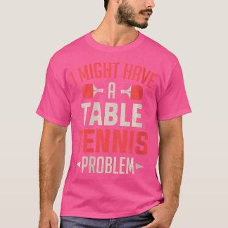 Camiseta Mujeres Podría Tener Un Problema De Tenis De Mesa