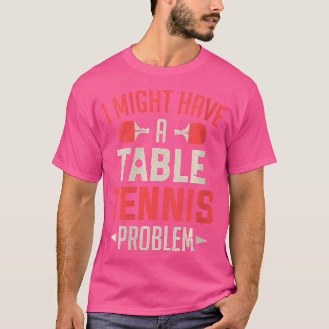 Camiseta Mujeres Podría Tener Un Problema De Tenis De Mesa  (Anverso)