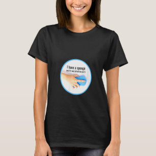 Camiseta Mujeres Que Tengo Un Equipo De Limpieza De Esponja