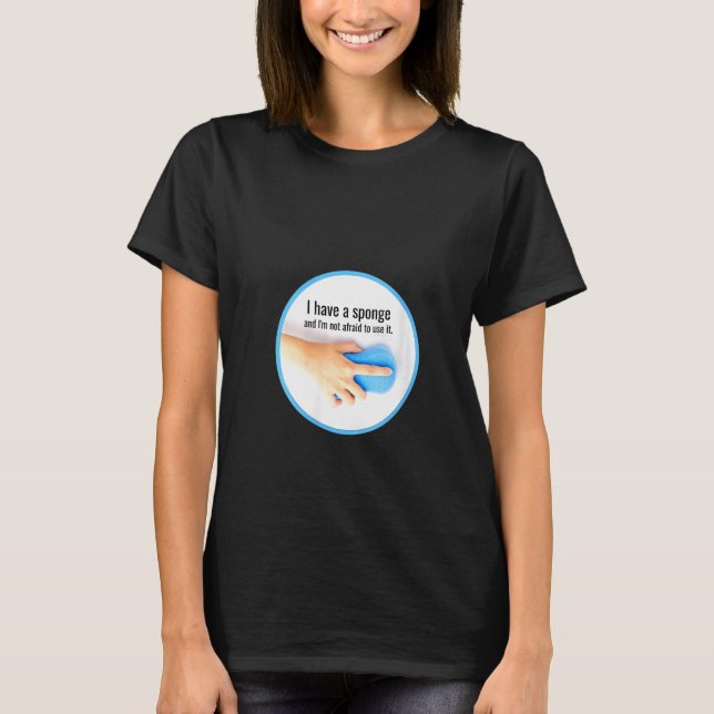 Camiseta Mujeres Que Tengo Un Equipo De Limpieza De Esponja (Anverso)
