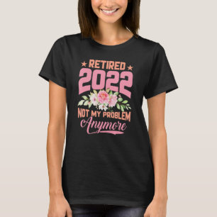 Camiseta Mujeres Retiradas 2022 Ya No Es Mi Problema Más Fl