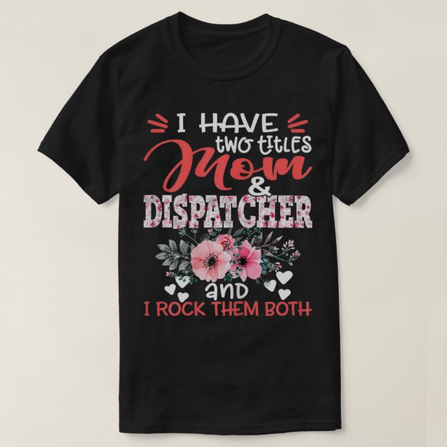 Camiseta Mujeres tengo dos títulos mamá y Dispatcher Floral (Diseño del anverso)