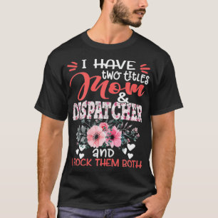 Camiseta Mujeres tengo dos títulos mamá y Dispatcher Floral
