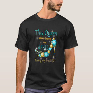 Camiseta Mujeres Una Reina Nació En Abril Feliz Cumpleaños