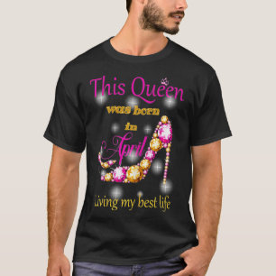 Camiseta Mujeres Una Reina Nació En Abril. Regalo De Cumple