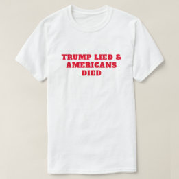 Camiseta Murieron los estadounidenses mentirosos de Trump