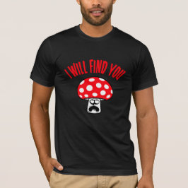 Camiseta Mushroom I Will Find You Scared Panick Looking Up