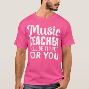 Camiseta Music Teacher I'll Be There For You Musical Music