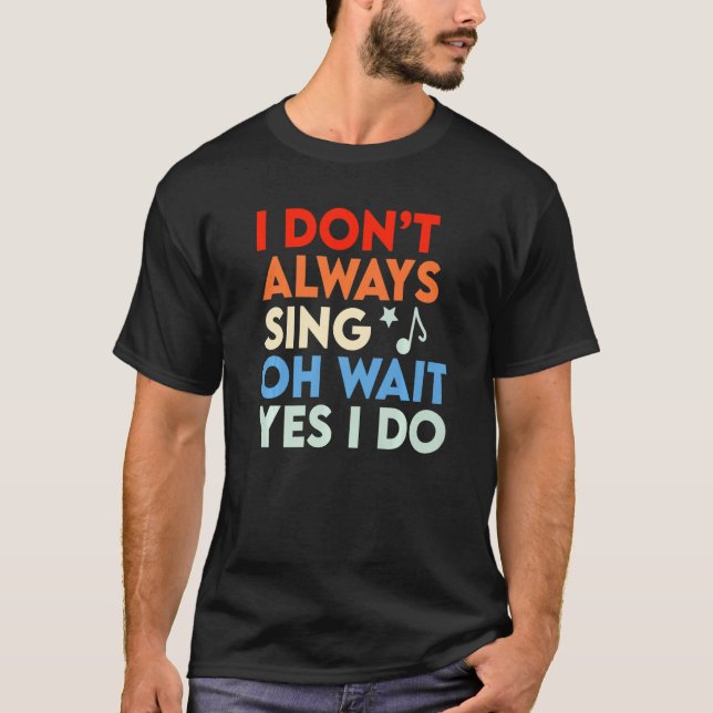 Camiseta Musical I Don't Always Sing Oh Wait Yes I Do Singe (Anverso)