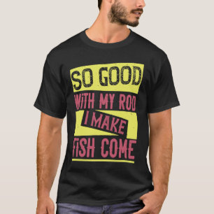 Camiseta Muy Bien Con Mi Rod, Hago Que El Pescado Venga 1
