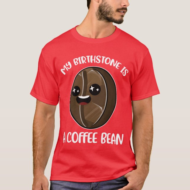 Camiseta My Birthstone Is A Coffee Bean Funny Coffee Gift b (Anverso)