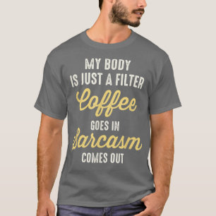 Camiseta My Body Is Just A Filter Coffee Goes In Sarcasm Co