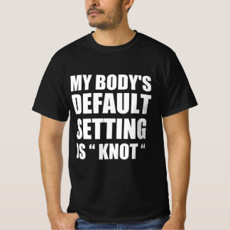 Camiseta My body’s defaul settings is “knot”
