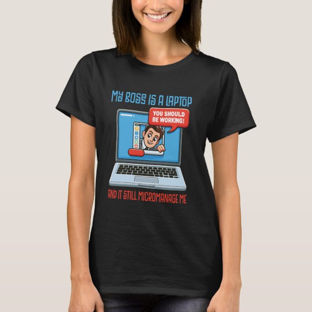 Camiseta My Boss Is A Laptop And It Still Micromanage Me (Anverso)