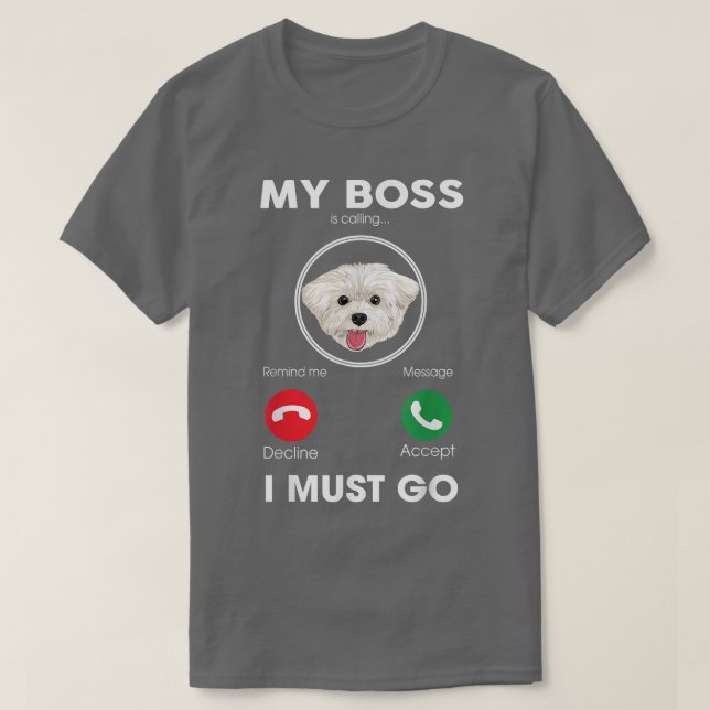 Camiseta My Boss Is Calling I Must Go Funny Maltese Dog Lov (Diseño del anverso)