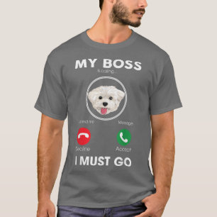 Camiseta My Boss Is Calling I Must Go Funny Maltese Dog Lov