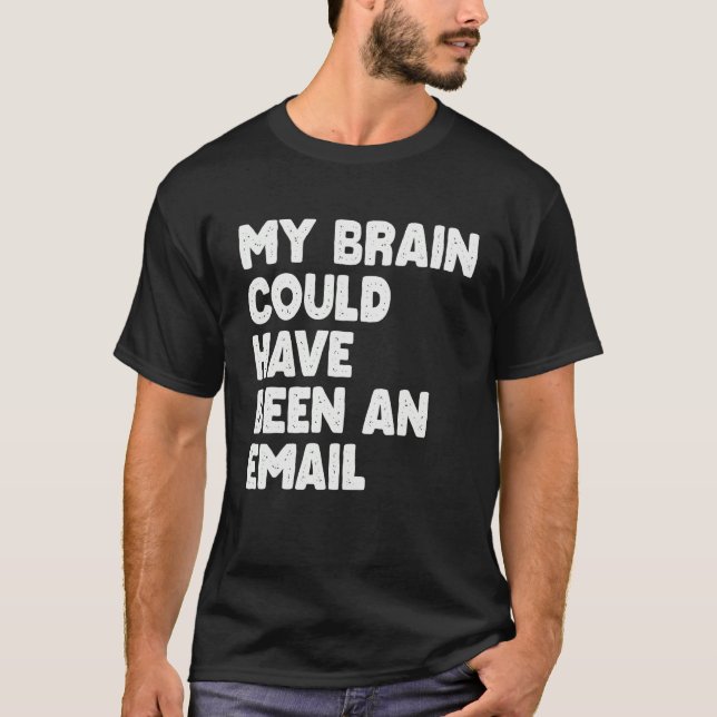 Camiseta My Brain Could Have Been An Email (Anverso)