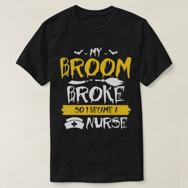 Camiseta My Broom Broke So Now I Become a Nurse  (Diseño del anverso)