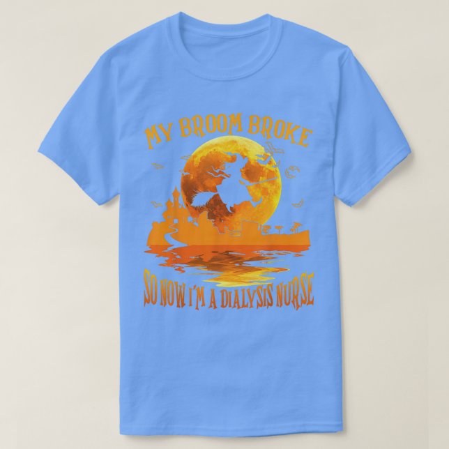 Camiseta My Broom Broke So Now Im A Dialysis Nurse Hallowee (Diseño del anverso)