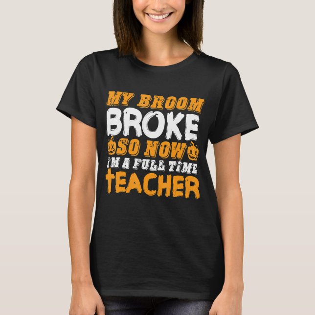 Camiseta My Broom Broke So Now I'm A Teacher Halloween (Anverso)