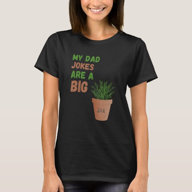 Camiseta My Dad Jokes are a Big Dill Father s Day Gardening (Anverso)