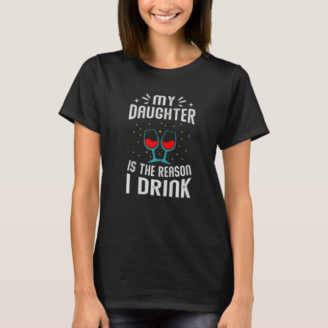Camiseta My Daughter Is The Reason I Drink   Wine Jokes (Anverso)