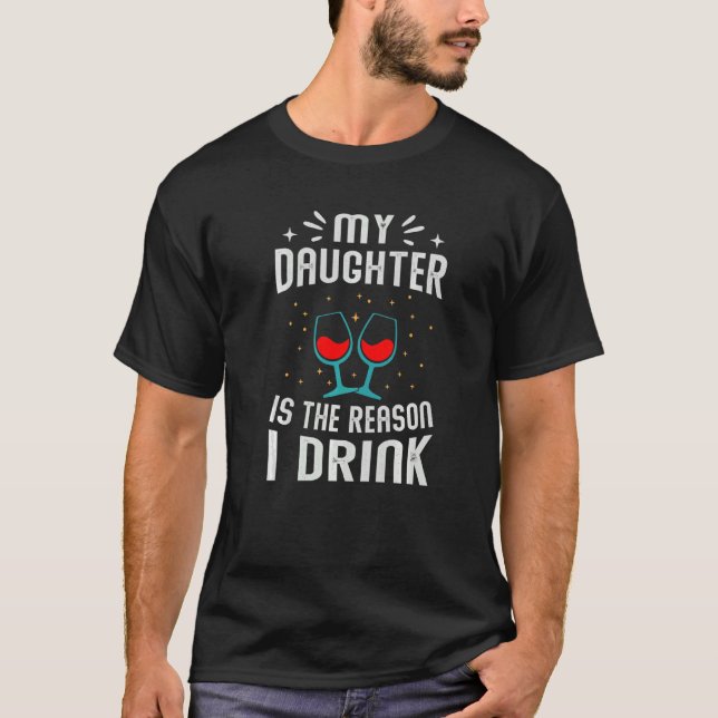 Camiseta My Daughter Is The Reason I Drink   Wine Jokes (Anverso)