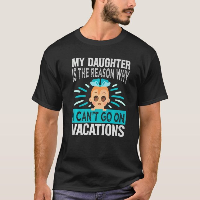 Camiseta My Daughter Is The Reason Why I Can't Go On Vacati (Anverso)
