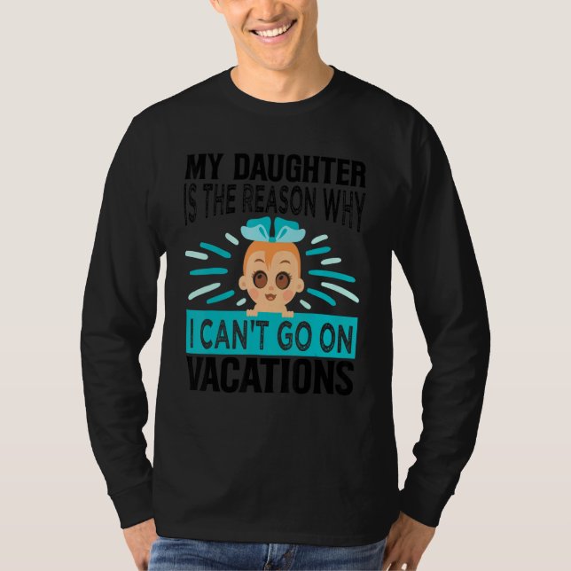 Camiseta My Daughter Is The Reason Why I Can't Go On Vacati (Anverso)