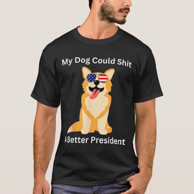 Camiseta My Dog Could A Better President - Funny Anti Trump (Anverso)