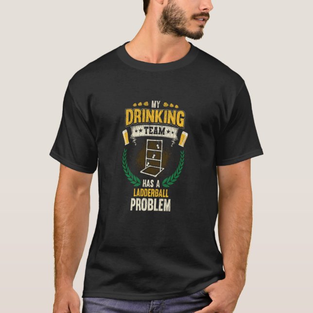 Camiseta My Drinking Team Has A Ladderball Problem Ladderba (Anverso)