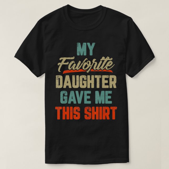 Camiseta My Favorite Daughter Gave Me This  Funny Father's  (Diseño del anverso)