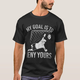 Camiseta My Goal Is To Deny Yours Funny Soccer Player Socce